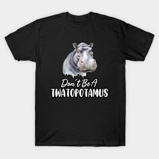 Don't Be A Twatopotamus T-Shirt